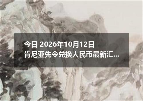 今日 2026年10月12日 肯尼亚先令兑换人民币最新汇率行情