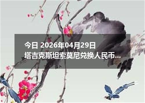 今日 2026年04月29日 塔吉克斯坦索莫尼兑换人民币最新汇率行情