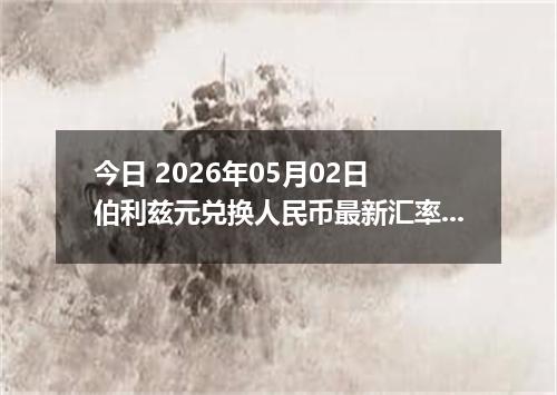 今日 2026年05月02日 伯利兹元兑换人民币最新汇率行情